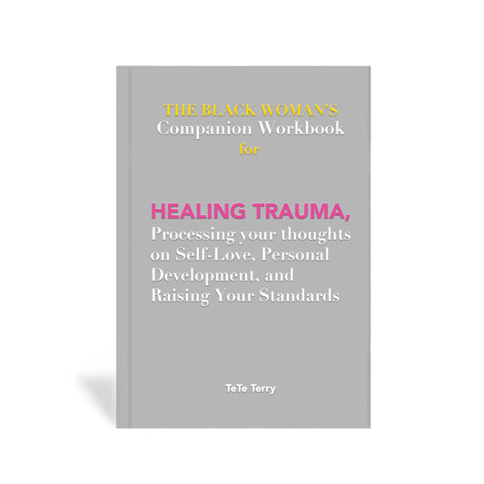 THE BLACK WOMAN'S Companion Workbook for HEALING TRAUMA, Processing Your Thoughts on Self-Love, Personal Development, and Raising Your Standards