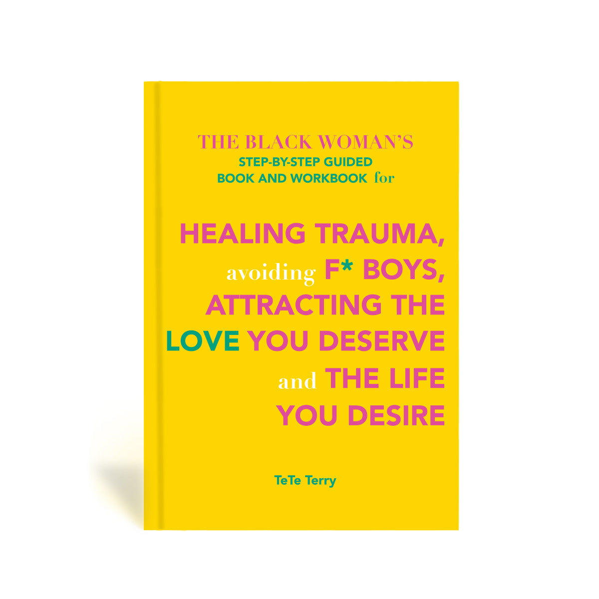 The image shows the cover of a book titled "The Black Woman's Step-by-Step Guided Book and Workbook for Healing Trauma, avoiding F* Boys, Attracting the Love you Deserve and the Life you Desire". The cover has a yellow background with bold, black and pink text.